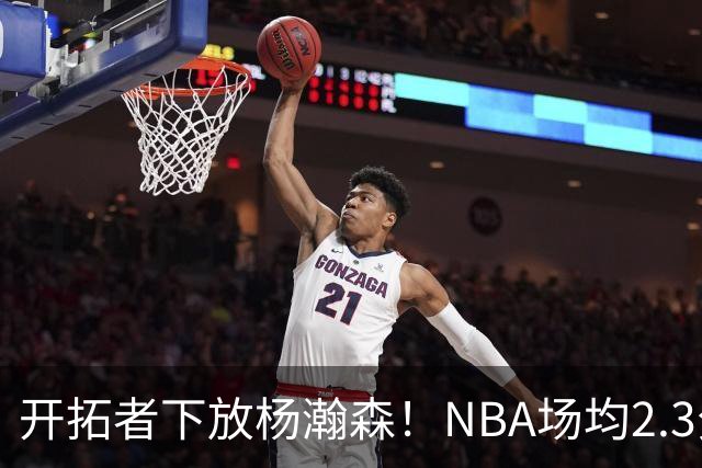 开拓者下放杨瀚森！NBA场均2.3分，成G联赛常客，记者：这是好事